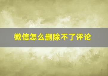 微信怎么删除不了评论