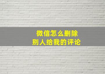 微信怎么删除别人给我的评论