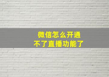 微信怎么开通不了直播功能了