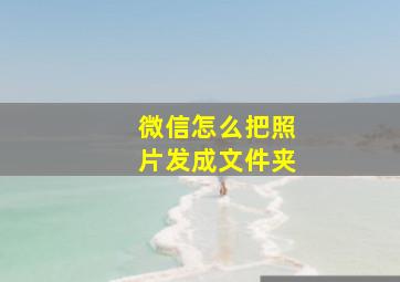 微信怎么把照片发成文件夹