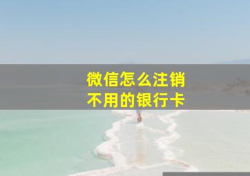 微信怎么注销不用的银行卡