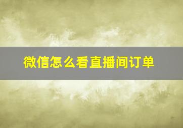 微信怎么看直播间订单