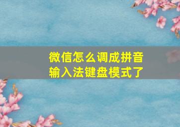 微信怎么调成拼音输入法键盘模式了