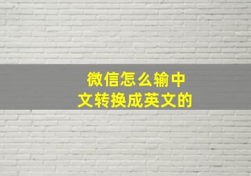 微信怎么输中文转换成英文的