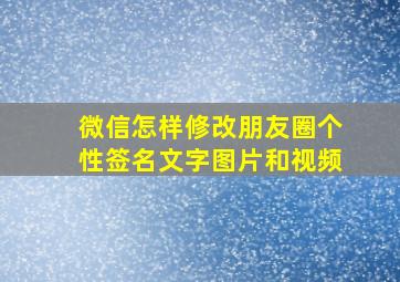 微信怎样修改朋友圈个性签名文字图片和视频