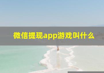 微信提现app游戏叫什么