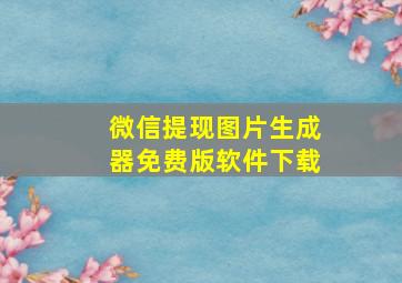 微信提现图片生成器免费版软件下载