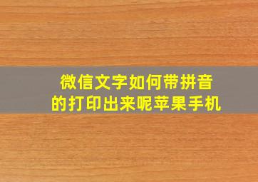 微信文字如何带拼音的打印出来呢苹果手机