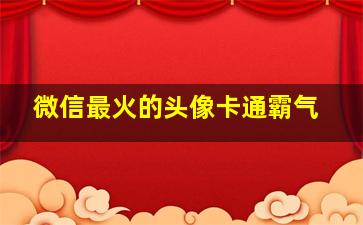 微信最火的头像卡通霸气