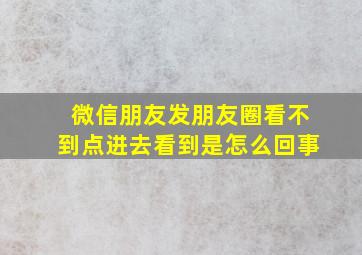 微信朋友发朋友圈看不到点进去看到是怎么回事