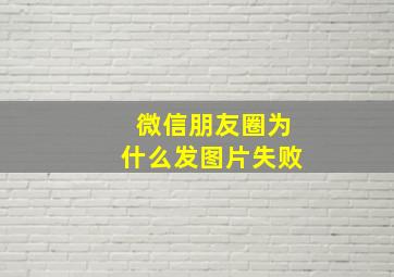 微信朋友圈为什么发图片失败