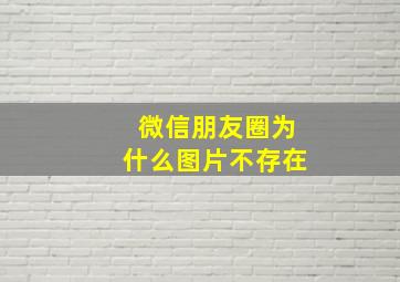 微信朋友圈为什么图片不存在