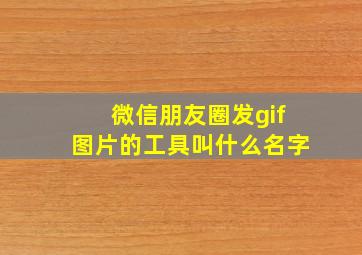 微信朋友圈发gif图片的工具叫什么名字