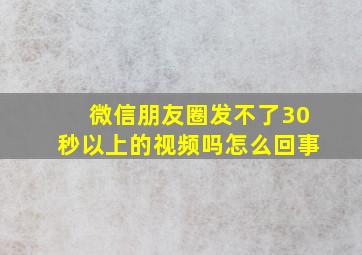 微信朋友圈发不了30秒以上的视频吗怎么回事