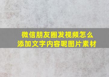 微信朋友圈发视频怎么添加文字内容呢图片素材