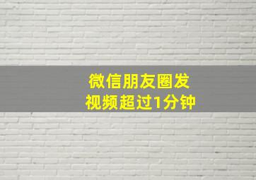 微信朋友圈发视频超过1分钟