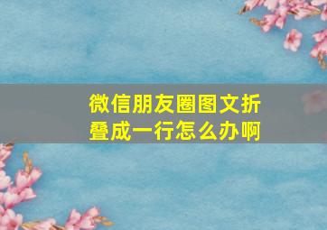 微信朋友圈图文折叠成一行怎么办啊