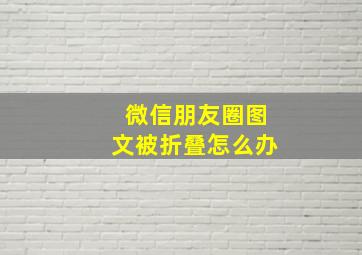 微信朋友圈图文被折叠怎么办