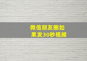 微信朋友圈如果发30秒视频