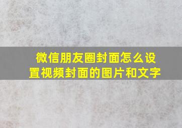 微信朋友圈封面怎么设置视频封面的图片和文字