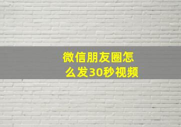 微信朋友圈怎么发30秒视频