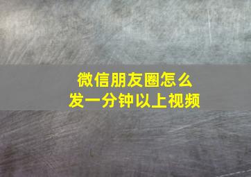 微信朋友圈怎么发一分钟以上视频