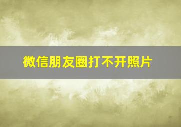 微信朋友圈打不开照片