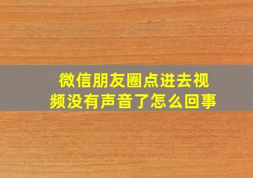 微信朋友圈点进去视频没有声音了怎么回事