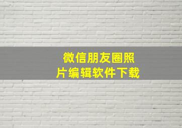 微信朋友圈照片编辑软件下载