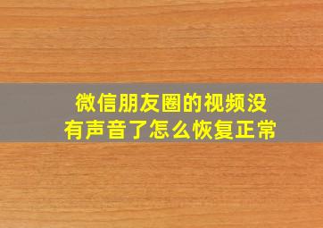 微信朋友圈的视频没有声音了怎么恢复正常