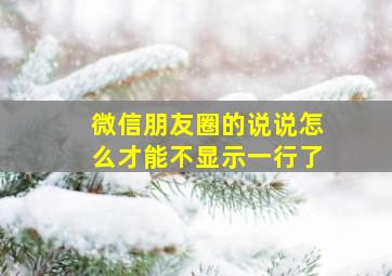 微信朋友圈的说说怎么才能不显示一行了