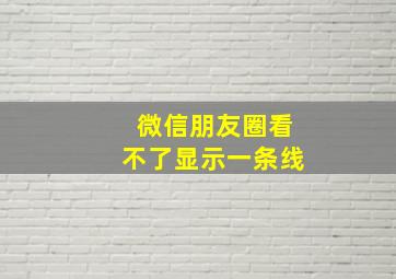 微信朋友圈看不了显示一条线