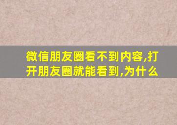 微信朋友圈看不到内容,打开朋友圈就能看到,为什么