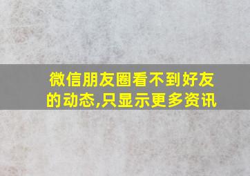 微信朋友圈看不到好友的动态,只显示更多资讯