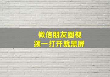 微信朋友圈视频一打开就黑屏