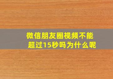 微信朋友圈视频不能超过15秒吗为什么呢