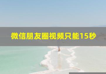 微信朋友圈视频只能15秒