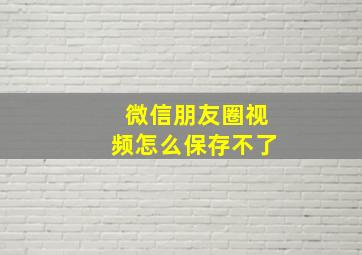 微信朋友圈视频怎么保存不了