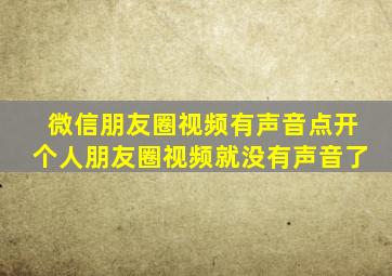 微信朋友圈视频有声音点开个人朋友圈视频就没有声音了