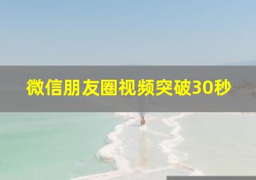 微信朋友圈视频突破30秒