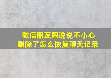 微信朋友圈说说不小心删除了怎么恢复聊天记录