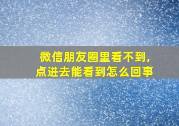 微信朋友圈里看不到,点进去能看到怎么回事