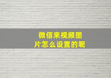 微信来视频图片怎么设置的呢