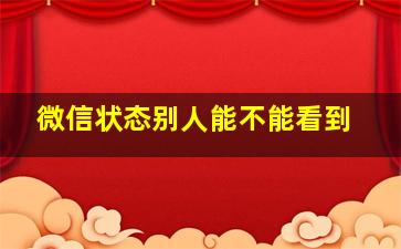 微信状态别人能不能看到