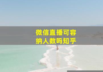 微信直播可容纳人数吗知乎