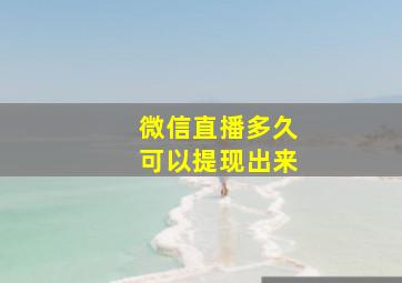 微信直播多久可以提现出来