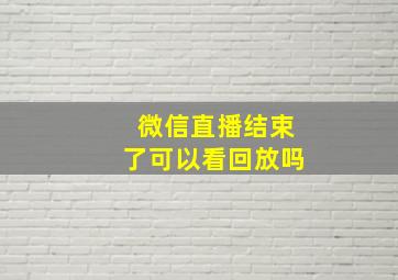 微信直播结束了可以看回放吗