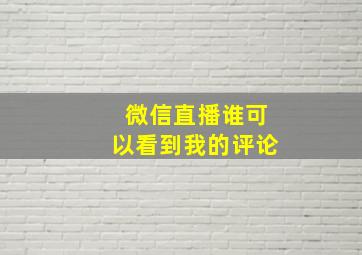 微信直播谁可以看到我的评论