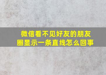 微信看不见好友的朋友圈显示一条直线怎么回事