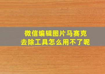 微信编辑图片马赛克去除工具怎么用不了呢